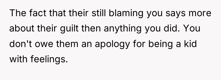 The fact that their still blaming you says more about...