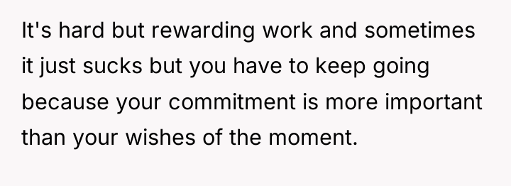 It's hard but rewarding work and sometimes it just sucks...