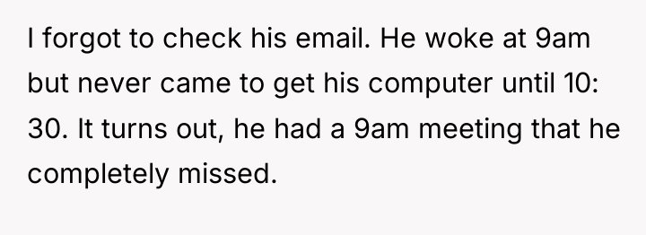 I forgot to check his email. He woke at 9am...
