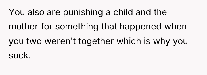 You also are punishing a child and the mother for...