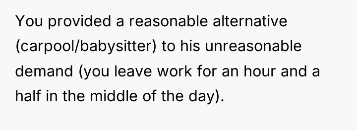 You provided a reasonable alternative (carpool/babysitter) to his unreasonable demand...
