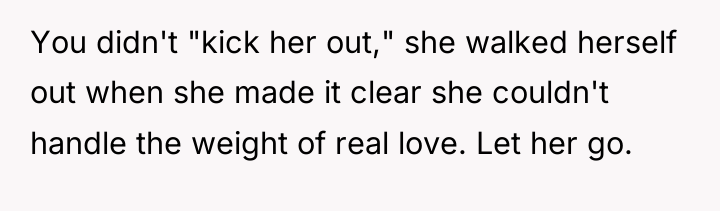 You didn't "kick her out," she walked herself out when...