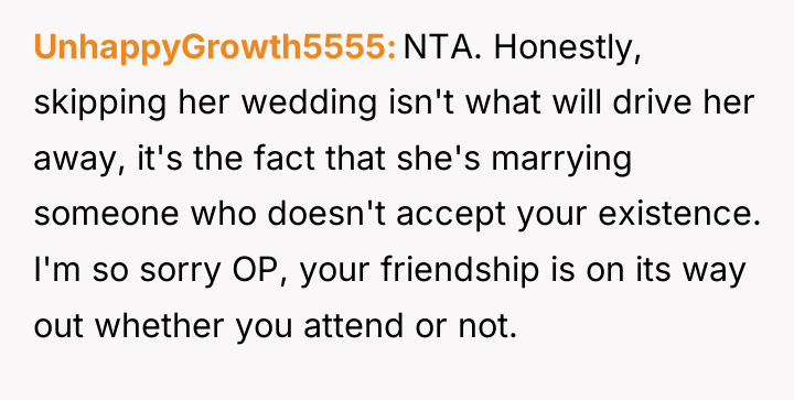 UnhappyGrowth5555 NTA. Honestly, skipping her wedding isn't what will drive...