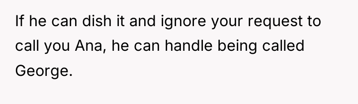 If he can dish it and ignore your request to...