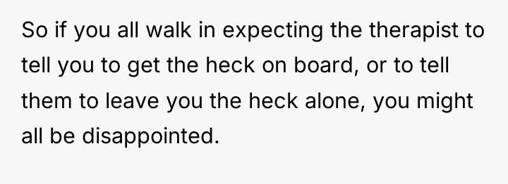 So if you all walk in expecting the therapist to...
