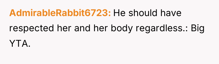 AdmirableRabbit6723 He should have respected her and her body regardless.:...