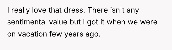 I really love that dress. There isn't any sentimental value...