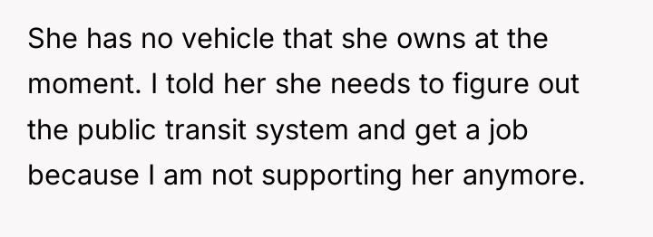 She has no vehicle that she owns at the moment....