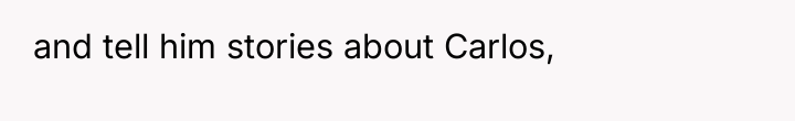 and tell him stories about Carlos,