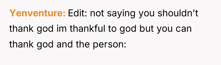 Yenventure Edit: not saying you shouldn't thank god im thankful...