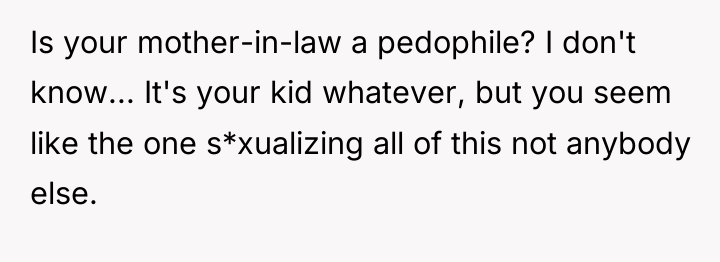 Is your mother-in-law a pedophile? I don't know... It's your...