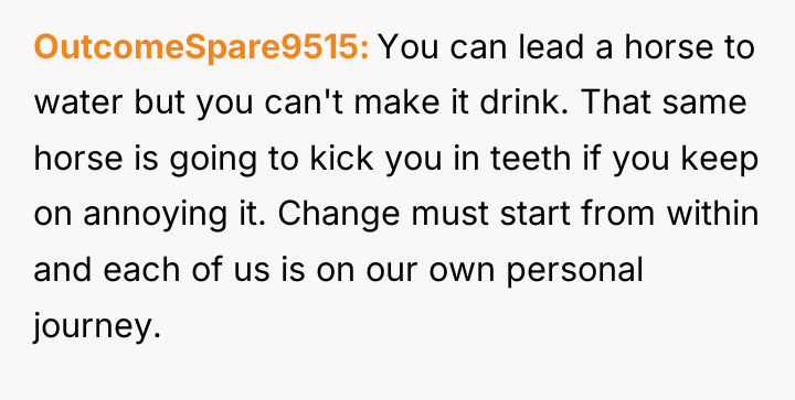 OutcomeSpare9515 You can lead a horse to water but you...