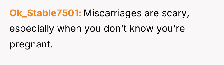 Ok_Stable7501 Miscarriages are scary, especially when you don't know you're...