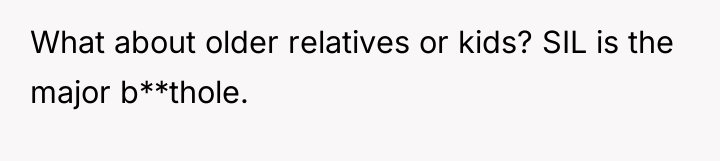 What about older relatives or kids? SIL is the major...