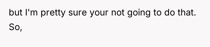 but I'm pretty sure your not going to do that....