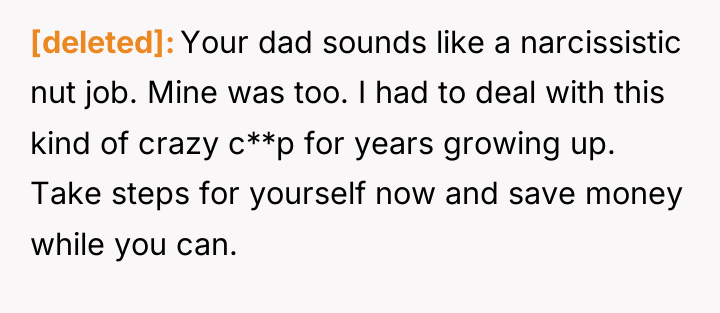 [deleted] Your dad sounds like a narcissistic nut job. Mine...