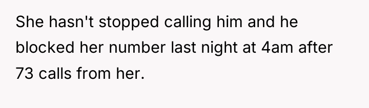 She hasn't stopped calling him and he blocked her number...
