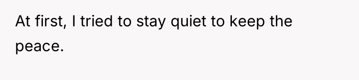 At first, I tried to stay quiet to keep the...