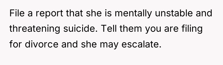File a report that she is mentally unstable and threatening...