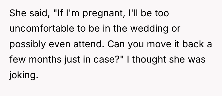 She said, "If I'm pregnant, I'll be too uncomfortable to...