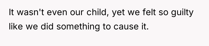 It wasn't even our child, yet we felt so guilty...