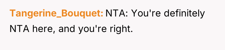 Tangerine_Bouquet NTA: You're definitely NTA here, and you're right.
