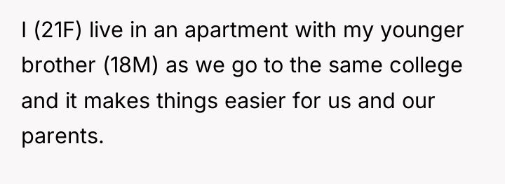 I (21F) live in an apartment with my younger brother...