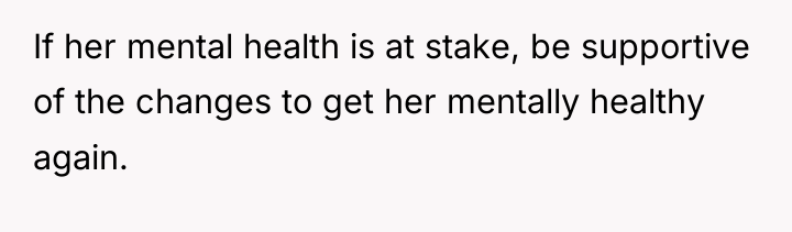 If her mental health is at stake, be supportive of...