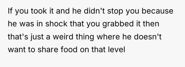 If you took it and he didn't stop you because...