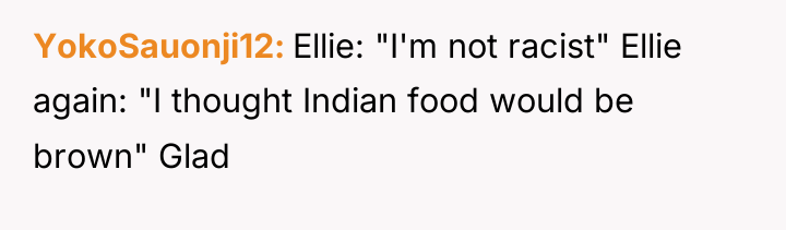 YokoSauonji12 Ellie: "I'm not racist" Ellie again: "I thought Indian...