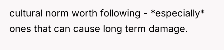 cultural norm worth following - *especially* ones that can cause...