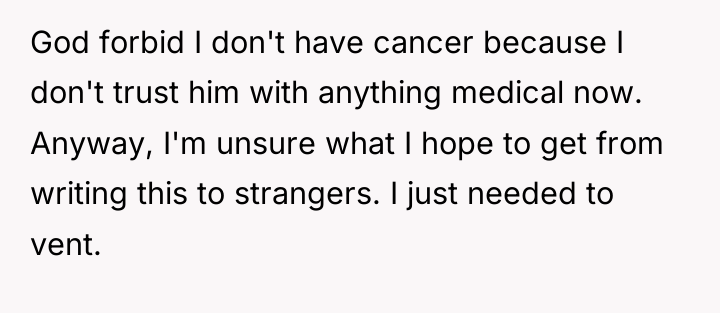 God forbid I don't have cancer because I don't trust...