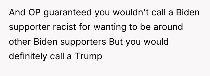 And OP guaranteed you wouldn't call a Biden supporter racist...