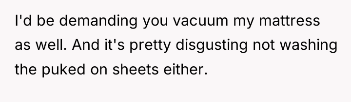 I'd be demanding you vacuum my mattress as well. And...