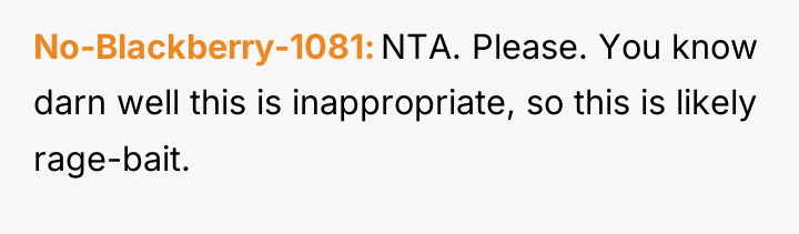 No-Blackberry-1081 NTA. Please. You know darn well this is inappropriate,...