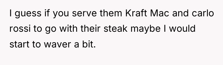 I guess if you serve them Kraft Mac and carlo...