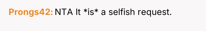 Prongs42 NTA It *is* a selfish request.