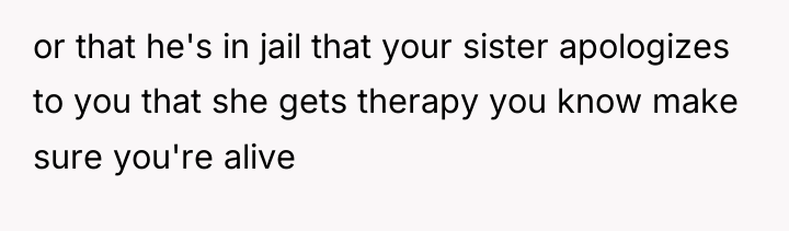or that he's in jail that your sister apologizes to...