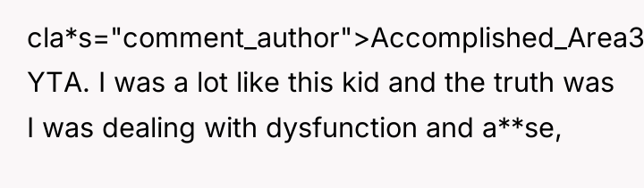 cla*s="comment_author">Accomplished_Area311: YTA. I was a lot like this kid and...