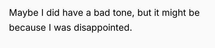 Maybe I did have a bad tone, but it might...