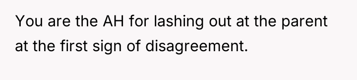 You are the AH for lashing out at the parent...