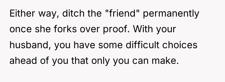 Either way, ditch the "friend" permanently once she forks over...