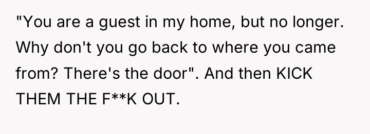 "You are a guest in my home, but no longer....