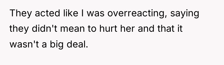 They acted like I was overreacting, saying they didn't mean...