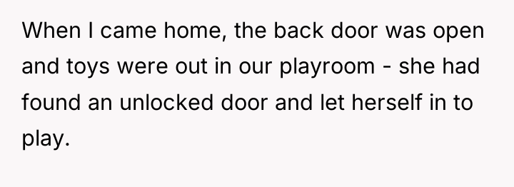 When I came home, the back door was open and...