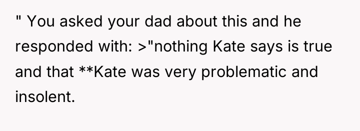 " You asked your dad about this and he responded...