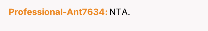 Professional-Ant7634 NTA.