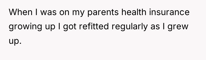 When I was on my parents health insurance growing up...