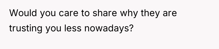 Would you care to share why they are trusting you...