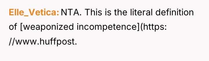Elle_Vetica NTA. This is the literal definition of [weaponized incompetence](https:...